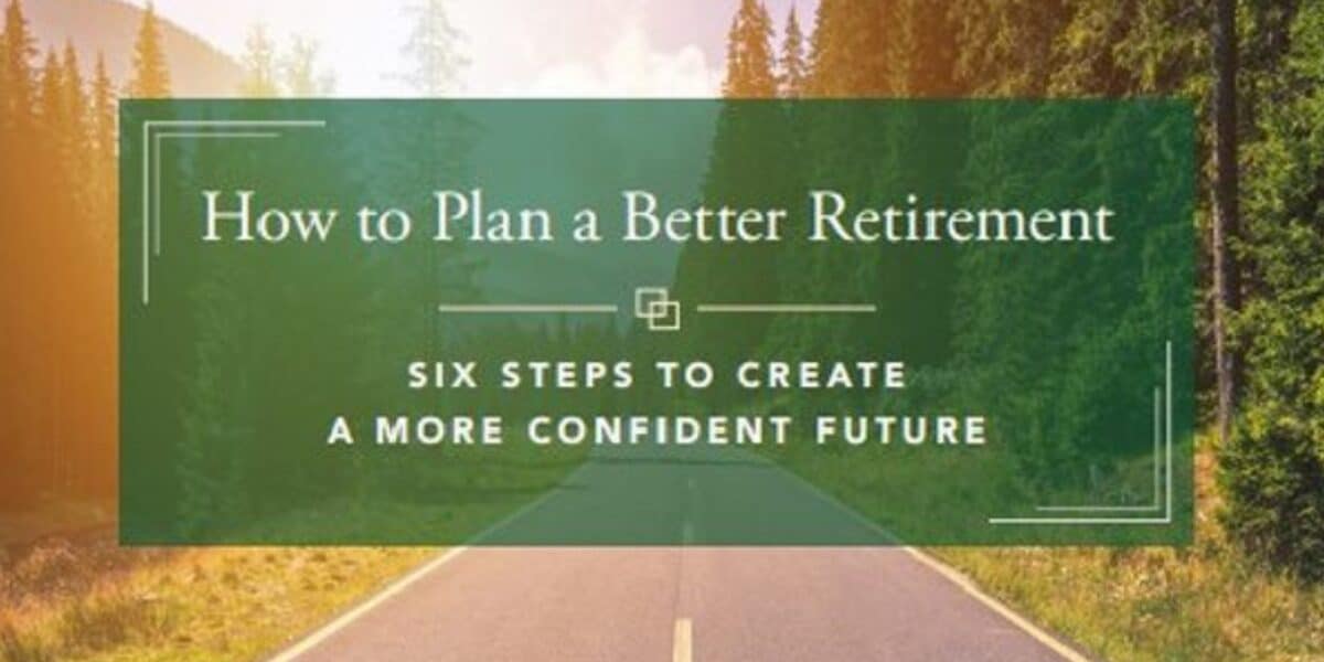 How to plan a better retirement - six steps to create a more confident future