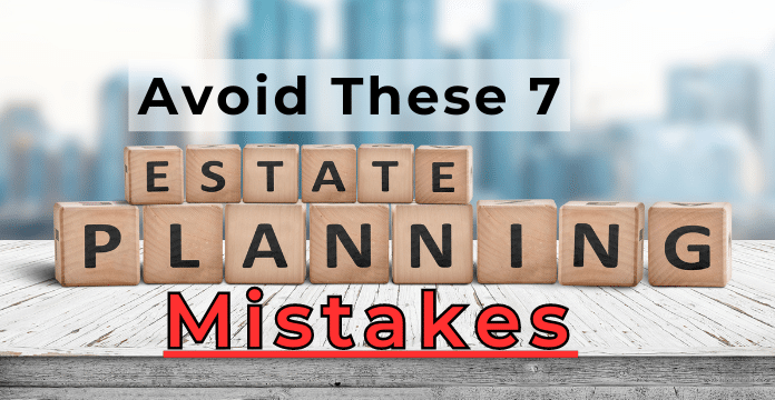 How to Avoid 7 Estate Planning Mistakes